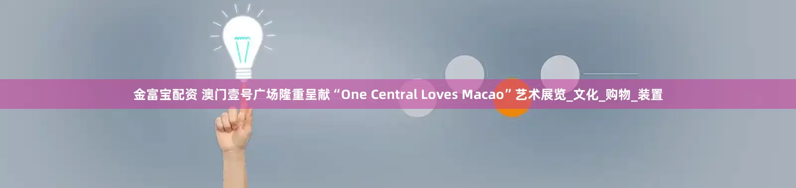 金富宝配资 澳门壹号广场隆重呈献“One Central Loves Macao”艺术展览_文化_购物_装置